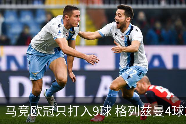 马竞欧冠只打入9球 格列兹曼4球2助参与6球