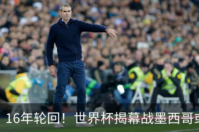 16年轮回！世界杯揭幕战墨西哥或1-0小胜南非