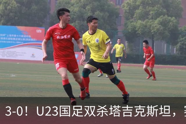 3-0！U23国足双杀塔吉克斯坦，赛后评分：多人高分，一人不及格！
